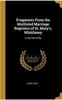 Fragments From the Mutilated Marriage Registers of St. Mary's, Whittlesey: In the Isle of Ely