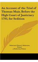 Account of the Trial of Thomas Muir, Before the High Court of Justiciary 1793, for Sedition