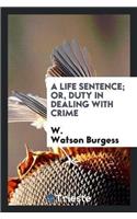 Life Sentence; Or, Duty in Dealing with Crime