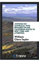 Jottings on Australia; With Remarks on the California Route to New York and Liverpool