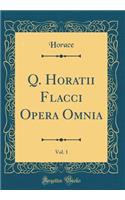 Q. Horatii Flacci Opera Omnia, Vol. 1 (Classic Reprint)