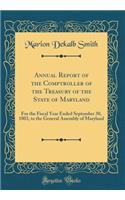 Annual Report of the Comptroller of the Treasury of the State of Maryland: For the Fiscal Year Ended September 30, 1803, to the General Assembly of Maryland (Classic Reprint)