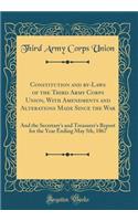 Constitution and by-Laws of the Third Army Corps Union, With Amendments and Alterations Made Since the War: And the Secretary's and Treasurer's Report for the Year Ending May 5th, 1867 (Classic Reprint)