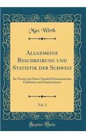 Allgemeine Beschreibung und Statistik der Schweiz, Vol. 1: Im Verein mit Einer Anzahl Schweizerischer Gelehrten und Staatsmänner (Classic Reprint)
