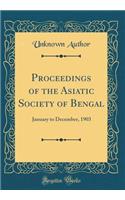 Proceedings of the Asiatic Society of Bengal: January to December, 1903 (Classic Reprint): January to December, 1903 (Classic Reprint)