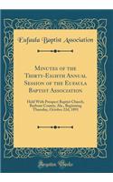 Minutes of the Thirty-Eighth Annual Session of the Eufaula Baptist Association: Held with Prospect Baptist Church, Barbour County, ALA., Beginning Thursday, October 22d, 1891 (Classic Reprint): Held with Prospect Baptist Church, Barbour County, ALA., Beginning Thursday, October 22d, 1891 (Classic Reprint)