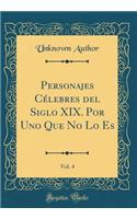 Personajes CÃ©lebres del Siglo XIX. Por Uno Que No Lo Es, Vol. 4 (Classic Reprint)