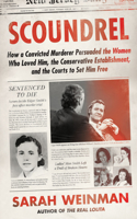 Scoundrel: How a convicted murderer persuaded the women who loved him, the conservative establishment and the courts to set him free