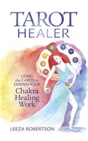 Tarot Healer: Using the Cards to Deepen Your Chakra Healing Work