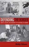 Defending the Border: Identity, Religion, and Modernity in the Republic of Georgia(Culture and Society after Socialism)