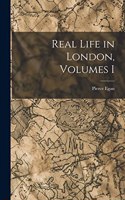 Real Life in London, Volumes I