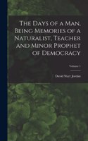 The Days of a man, Being Memories of a Naturalist, Teacher and Minor Prophet of Democracy; Volume 1