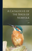 A Catalogue of the Birds of Norfolk
