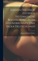 Johann Friedrich Zückerts Systematische Beschreibung Aller Gesundbrunnen Und Bäder Deutschlands