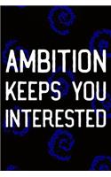 Ambition Keeps You Interested: Daily Success, Motivation and Everyday Inspiration For Your Best Year Ever, 365 days to more Happiness Motivational Year Long Journal / Daily Notebo