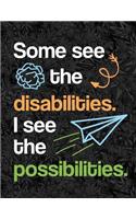 Some See The Disability I See the Possibility: A Daily Planner for Special Education Teachers Paraprofessionals and Assistants