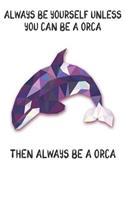 Always Be Yourself Unless You Can Be A Orcas Then Always Be A Orcas: Cute Orcas Lovers Journal / Notebook / Diary / Birthday Gift (6x9 - 110 Blank Lined Pages)
