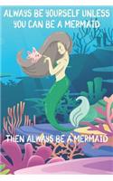 Always Be Yourself Unless You Can Be A Mermaids Then Always Be A Mermaids
