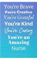You're Brave You're Creative You're Grateful You're Kind You're Caring You're An Amazing Nurse: Awesome Birthday Gift Nurse Journal / Notebook / Diary / USA Gift (6 x 9 - 110 Blank Lined Pages)