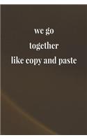 We Go Together Like And Paste