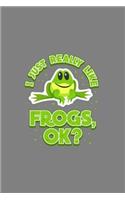 I Just Really Like Frogs Ok