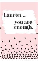 Lauren You are Enough: Cute Personalized Diary / Notebook / Journal/ Greetings / Appreciation Quote Gift (6 x 9 - 110 Blank Lined Pages)