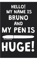 Hello! My Name Is BRUNO And My Pen Is Huge!