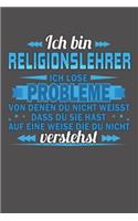 Ich bin Religionslehrer Ich löse Probleme von denen du nicht weisst dass du sie hast auf eine Weise die du nicht verstehst