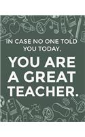 In Case No One Told You Today, You Are a Great Teacher.: Teacher Planner Monthly and Weekly Datebook/ Calendar Book with Inspirational Quotes/ Dated Agenda Organizer, 8 X 10 Inches,138 Pages (August 2019 -