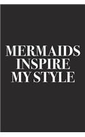 Mermaids Inspire My Style: A 6x9 Inch Matte Softcover Diary Notebook with 120 Blank Lined Pages and a Creative Style and Fashion Cover Slogan