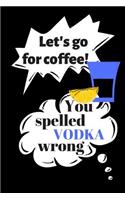 Let's Go for Coffee! You Spelled Vodka Wrong