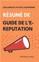 Guillaume de Lacoste Lareymondie - Résumé De GUIDE DE L'E-REPUTATION: Une synthèse simple et rapide à lire qui vous expose les points essentiels de ce livre