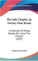 The Jade Chaplet, In Twenty-Four Beads: A Collection Of Songs, Ballads, Etc., From The Chinese (1874)