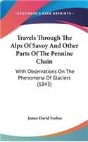 Travels Through The Alps Of Savoy And Other Parts Of The Pennine Chain