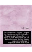 Les Canadiens-Fran Ais: Origine Des Familles Migr Es de France, Despagne, de Suisse, Etc., Pour Venir Se Fixer Au Canada, Deupis La Fondation de Qu Bec Jusqua Ces Derniers Temps Et Signification de Leurs Noms