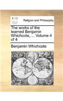The Works of the Learned Benjamin Whichcote, ... Volume 4 of 4
