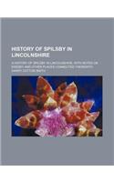 History of Spilsby in Lincolnshire; A History of Spilsby in Lincolnshire, with Notes on Eresby and Other Places Connected Therewith