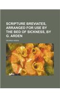 Scripture Breviates, Arranged for Use by the Bed of Sickness, by G. Arden