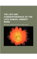 The Life and Correspondence of the Late Samuel Hibbert Ware