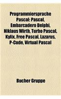 Programmiersprache Pascal: Pascal, Embarcadero Delphi, Niklaus Wirth, Turbo Pascal, Kylix, Free Pascal, Lazarus, P-Code, Virtual Pascal(German)