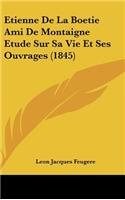 Etienne de La Boetie Ami de Montaigne Etude Sur Sa Vie Et Ses Ouvrages (1845)