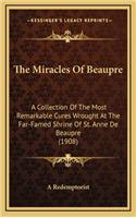 Miracles Of Beaupre: A Collection Of The Most Remarkable Cures Wrought At The Far-Famed Shrine Of St. Anne De Beaupre (1908)(English)