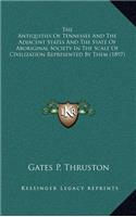 Antiquities Of Tennessee And The Adjacent States And The State Of Aboriginal Society In The Scale Of Civilization Represented By Them (1897)