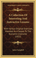A Collection of Interesting and Instructive Lessons: With Various Original Exercises, Intended as a Sequel to the Economic Instructor (1832)