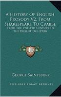 A History Of English Prosody V2, From Shakespeare To Crabbe: From The Twelfth Century To The Present Day (1908)(English)