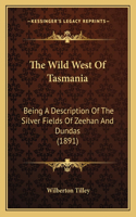 The Wild West Of Tasmania: Being A Description Of The Silver Fields Of Zeehan And Dundas (1891)(English)