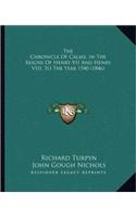 The Chronicle Of Calais, In The Reigns Of Henry VII And Henry VIII, To The Year 1540 (1846)