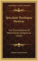 Speculum Theologiae Mysticae: Sive Dissertationes, Et Meditationes Allegoricae (1618)(Latin)