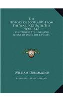 The History Of Scotland, From The Year 1423 Until The Year 1542