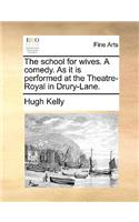 The School for Wives. a Comedy. as It Is Performed at the Theatre-Royal in Drury-Lane.